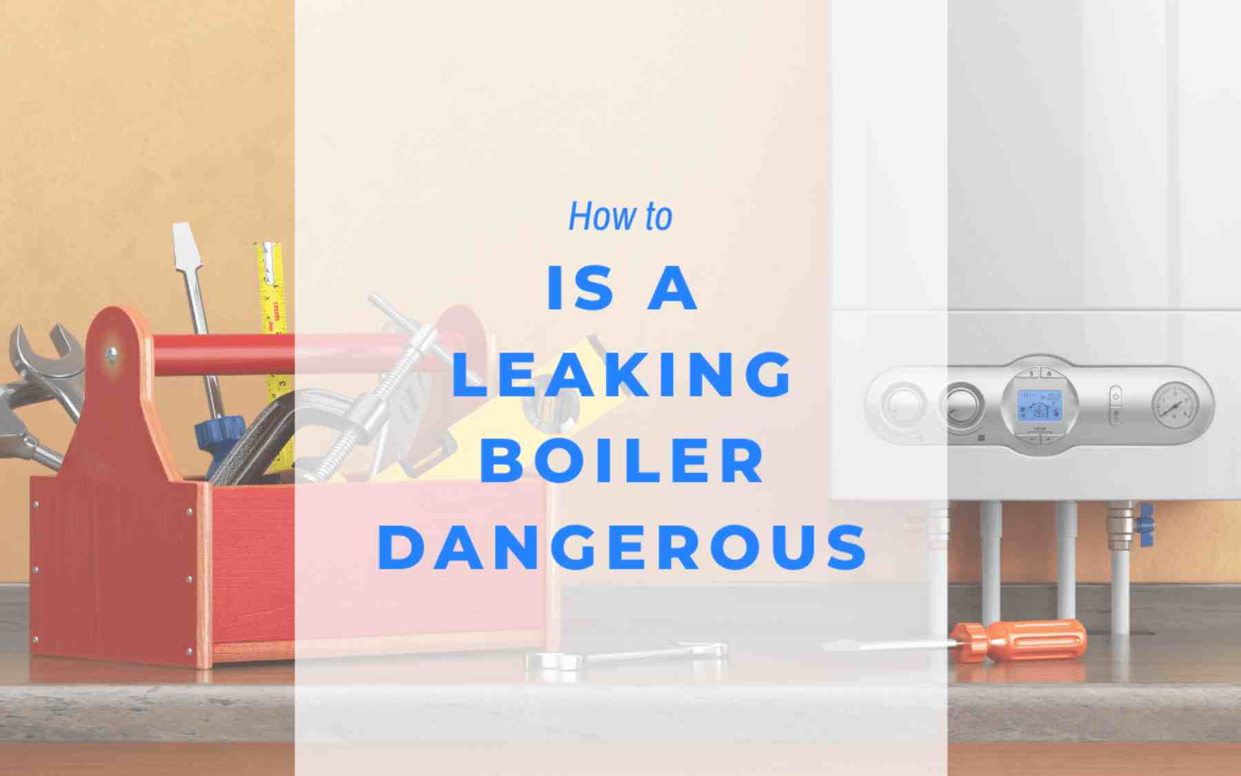 Is a leaking boiler dangerous